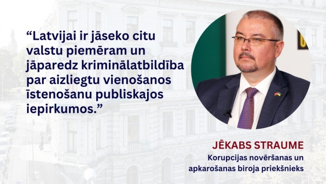 Fonā Latvijas Republikas Prokuratūras ēkas attēls, priekšplānā KNAB priekšnieka Jēkaba Straumes portrets. Blakus J. Straumes citāts: "Latvijai ir jāseko citu valstu piemēram un jāparedz kriminālatbildība par aizliegtu vienošanos īstenošanu publiskajos iepirkumos!"